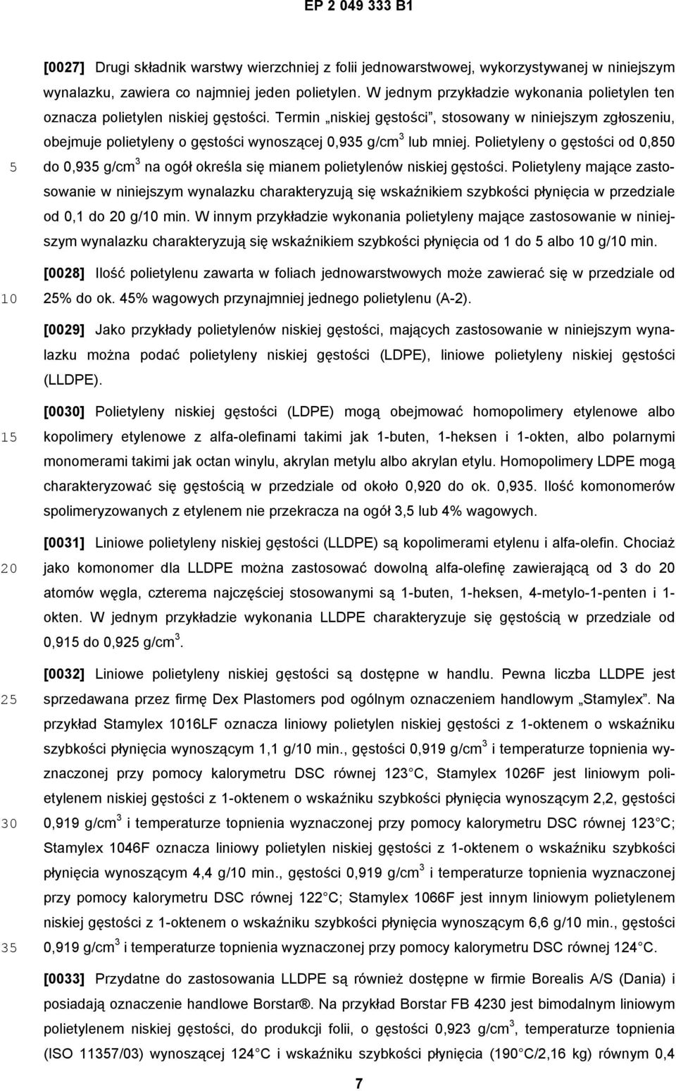 Termin niskiej gęstości, stosowany w niniejszym zgłoszeniu, obejmuje polietyleny o gęstości wynoszącej 0,93 g/cm 3 lub mniej.