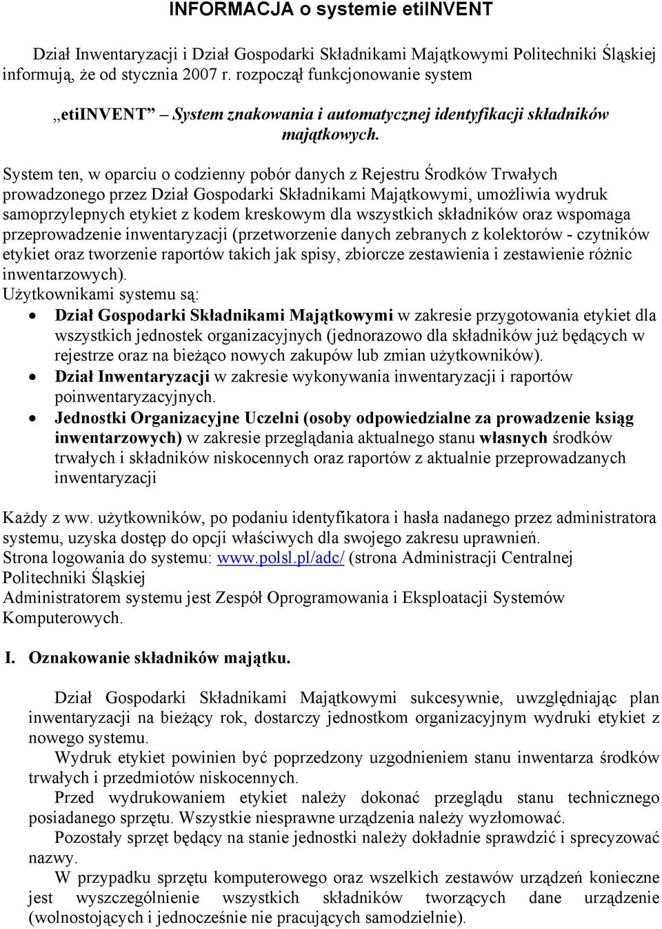 System ten, w oparciu o codzienny pobór danych z Rejestru Środków Trwałych prowadzonego przez Dział Gospodarki Składnikami Majątkowymi, umożliwia wydruk samoprzylepnych etykiet z kodem kreskowym dla