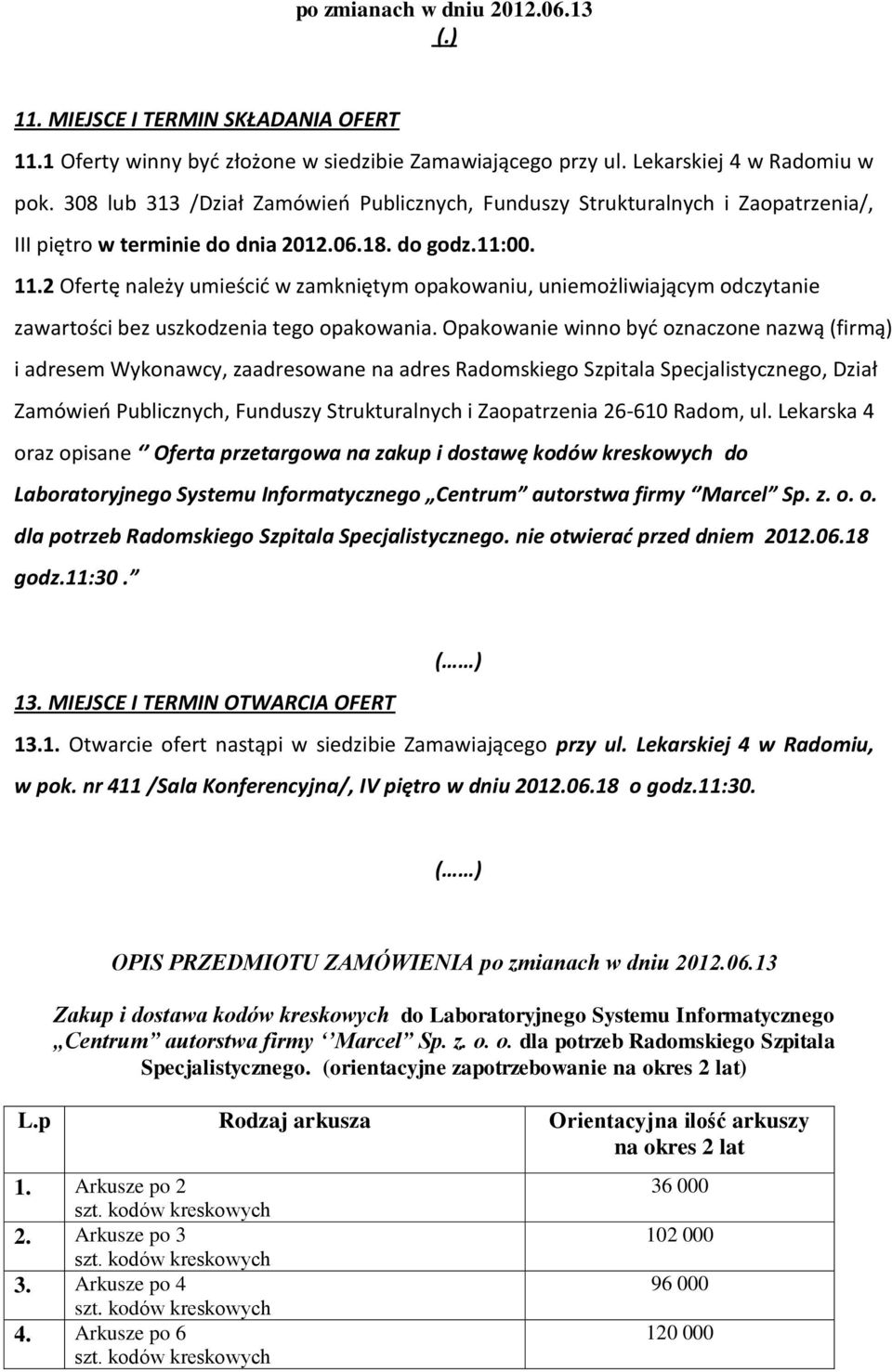 2 Ofertę należy umieścić w zamkniętym opakowaniu, uniemożliwiającym odczytanie zawartości bez uszkodzenia tego opakowania.