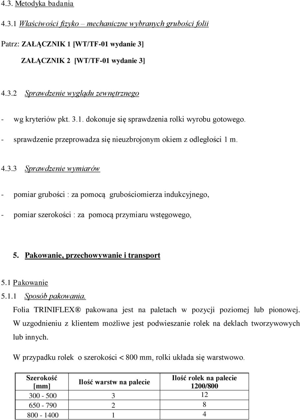 Pakowanie, przechowywanie i transport 5.1 Pakowanie 5.1.1 Sposób pakowania. Folia TRINIFLEX pakowana jest na paletach w pozycji poziomej lub pionowej.