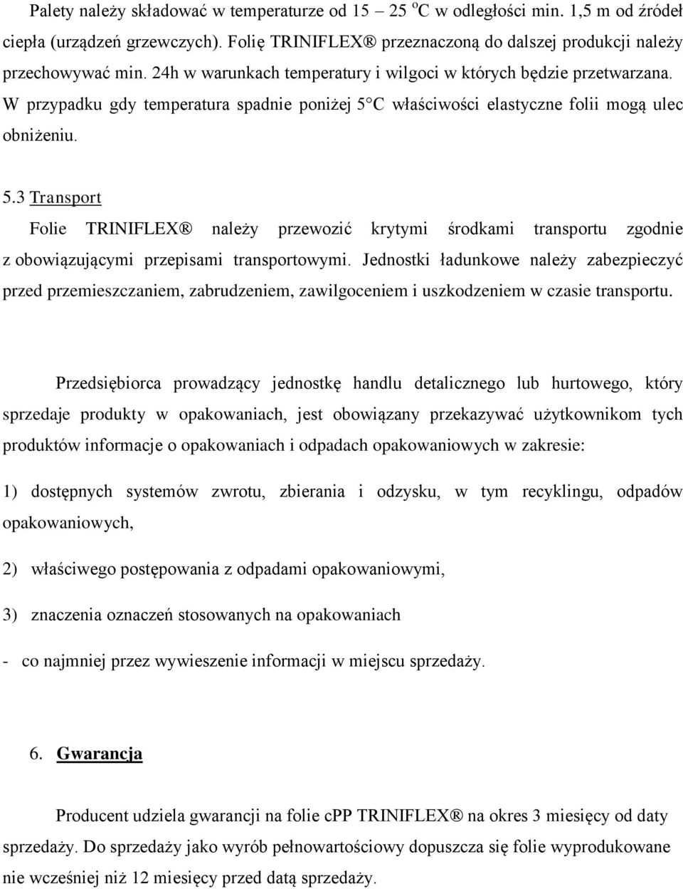 C właściwości elastyczne folii mogą ulec obniżeniu. 5.3 Transport Folie TRINIFLEX należy przewozić krytymi środkami transportu zgodnie z obowiązującymi przepisami transportowymi.