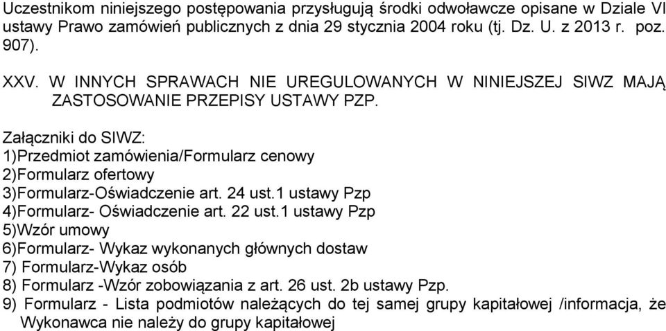 Załączniki do SIWZ: 1)Przedmiot zamówienia/formularz cenowy 2)Formularz ofertowy 3)Formularz-Oświadczenie art. 24 ust.1 ustawy Pzp 4)Formularz- Oświadczenie art. 22 ust.
