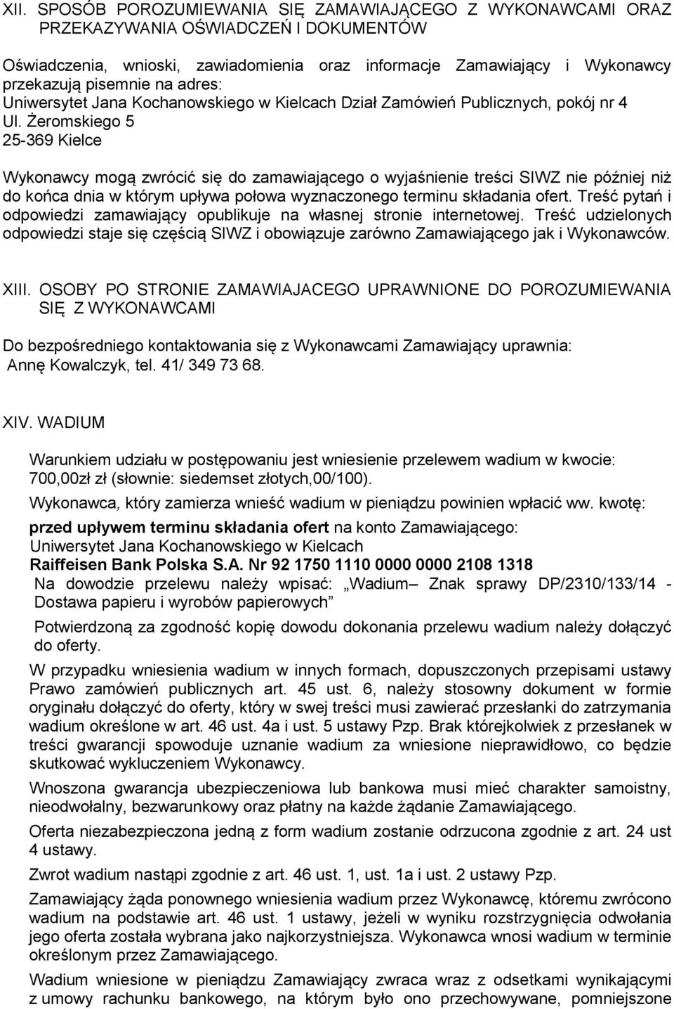 Żeromskiego 5 25-369 Kielce Wykonawcy mogą zwrócić się do zamawiającego o wyjaśnienie treści SIWZ nie później niż do końca dnia w którym upływa połowa wyznaczonego terminu składania ofert.