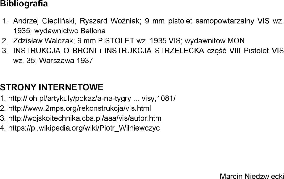 INSTRUKCJA O BRONI i INSTRUKCJA STRZELECKA część VIII Pistolet VIS wz. 35; Warszawa 1937 STRONY INTERNETOWE 1. http://ioh.