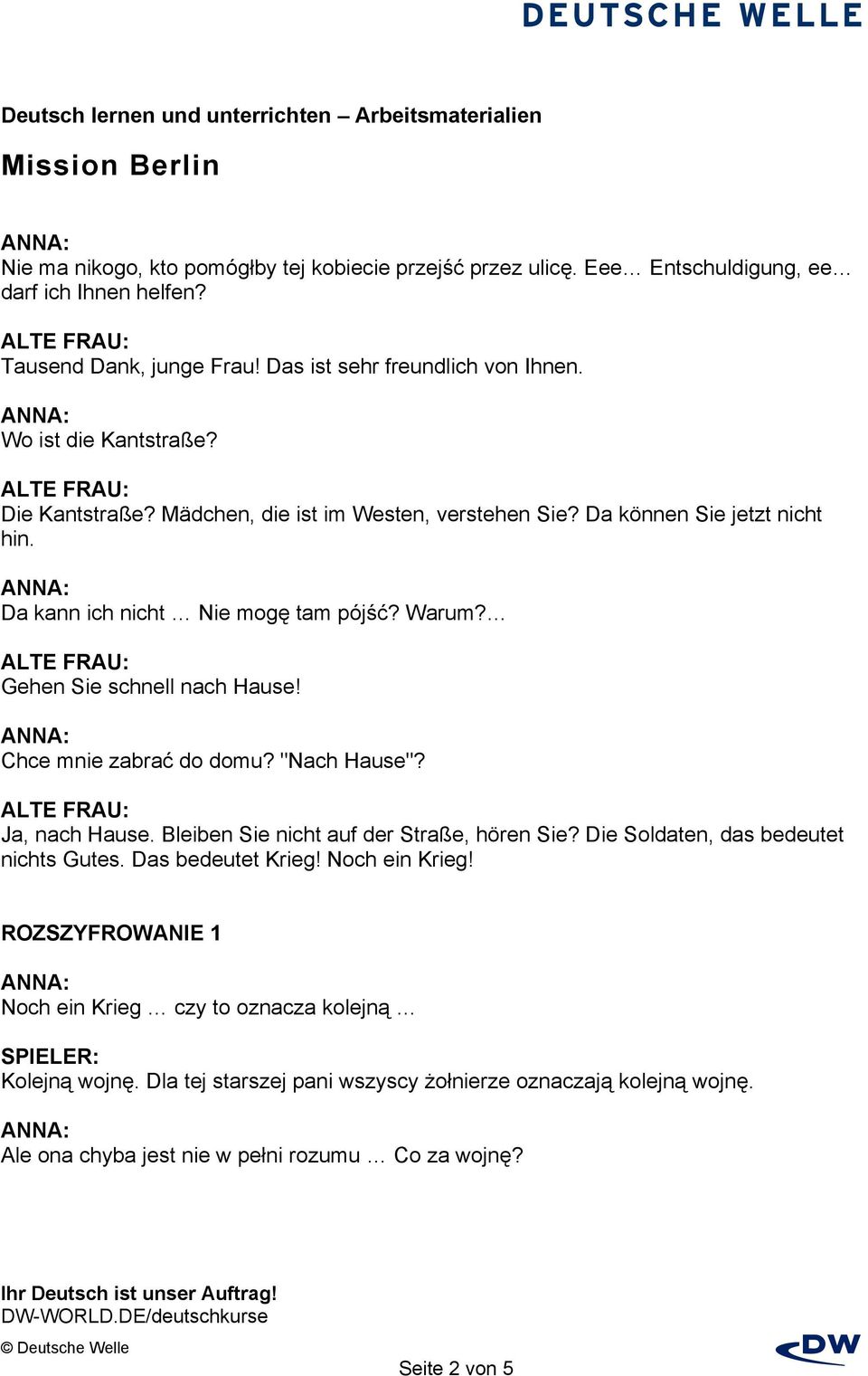 Gehen Sie schnell nach Hause! Chce mnie zabrać do domu? "Nach Hause"? Ja, nach Hause. Bleiben Sie nicht auf der Straße, hören Sie? Die Soldaten, das bedeutet nichts Gutes.