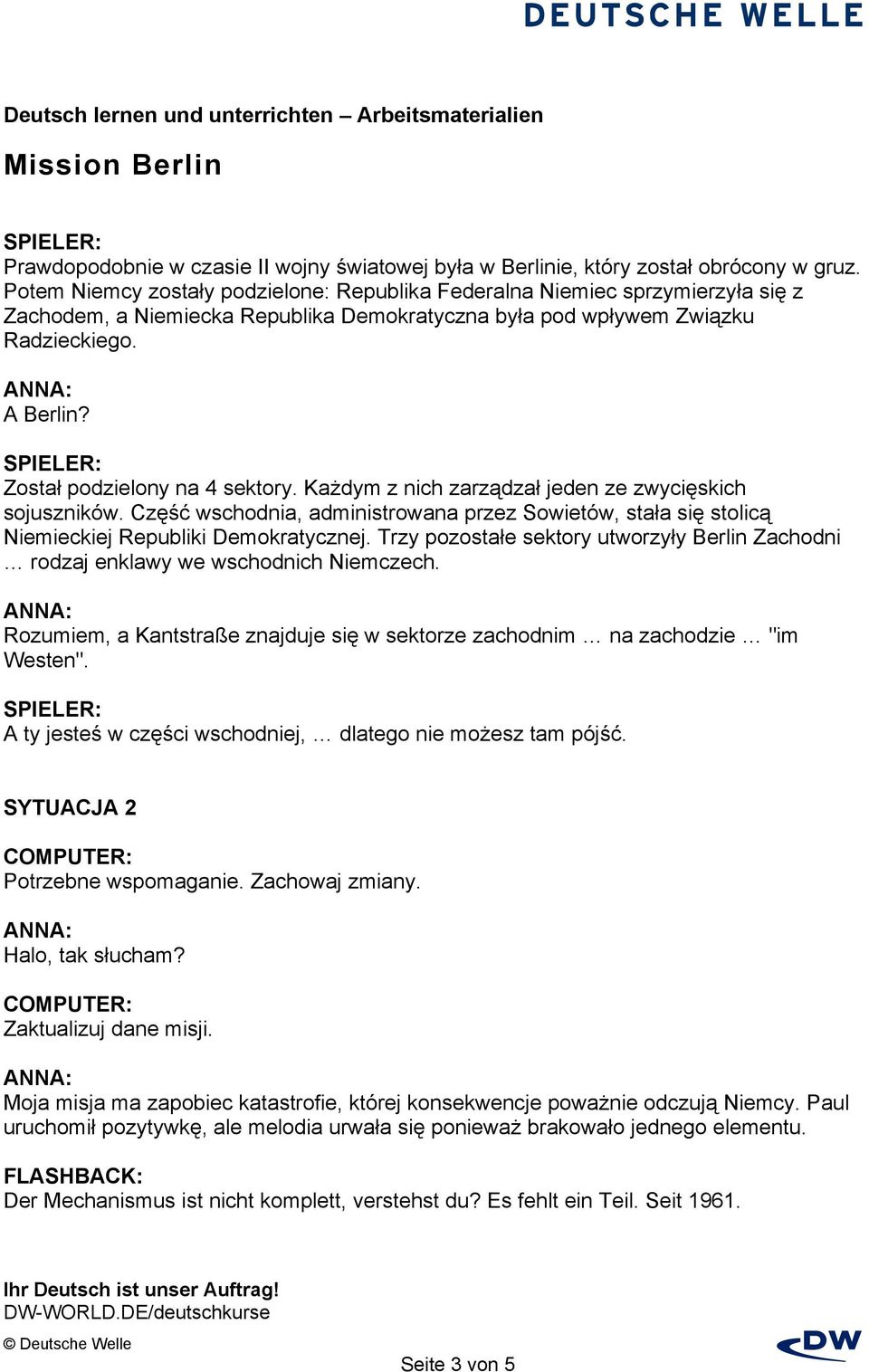 Został podzielony na 4 sektory. Każdym z nich zarządzał jeden ze zwycięskich sojuszników. Część wschodnia, administrowana przez Sowietów, stała się stolicą Niemieckiej Republiki Demokratycznej.