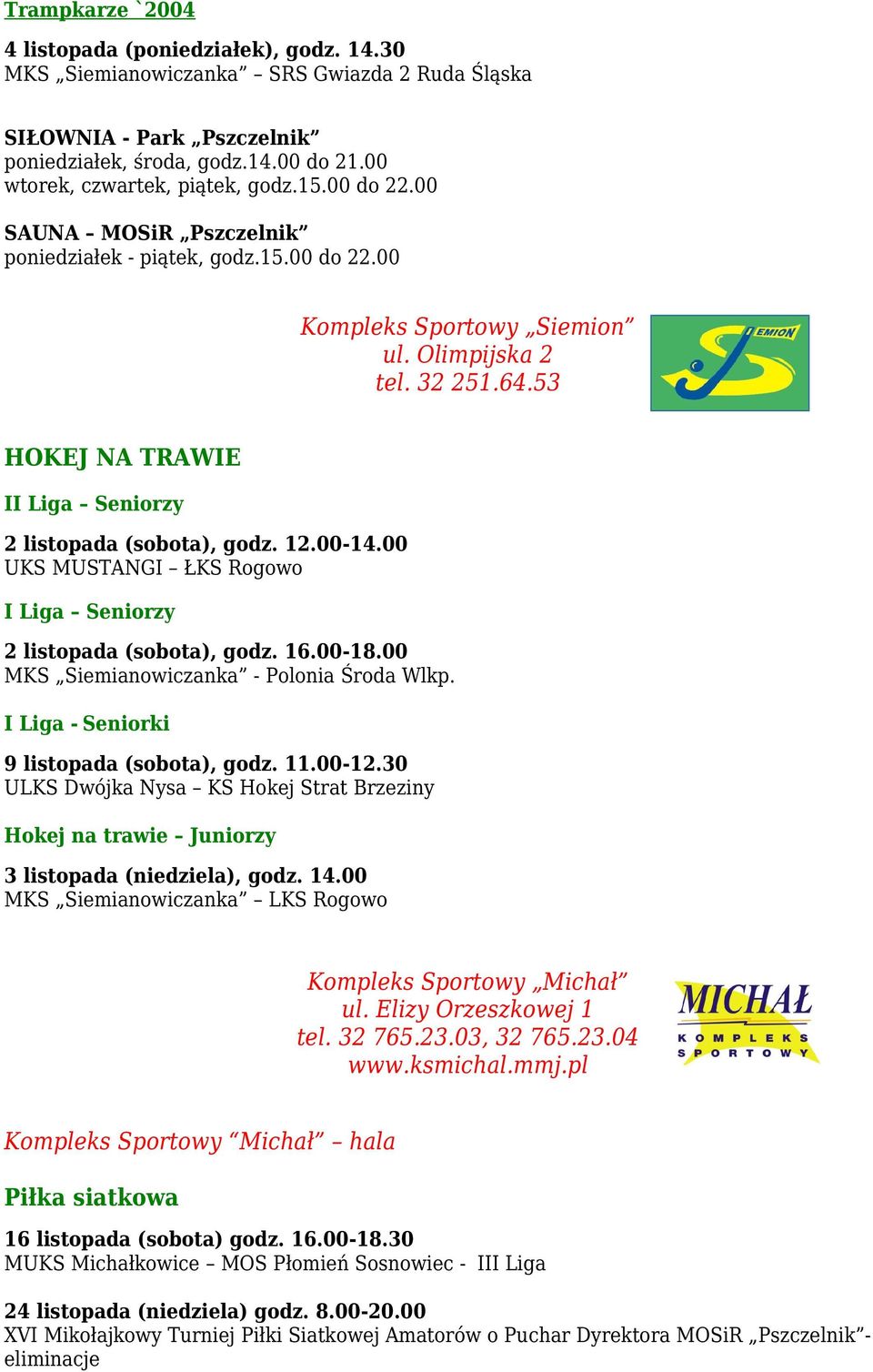 53 HOKEJ NA TRAWIE II Liga Seniorzy 2 listopada (sobota), godz. 12.00-14.00 UKS MUSTANGI ŁKS Rogowo I Liga Seniorzy 2 listopada (sobota), godz. 16.00-18.00 MKS Siemianowiczanka - Polonia Środa Wlkp.