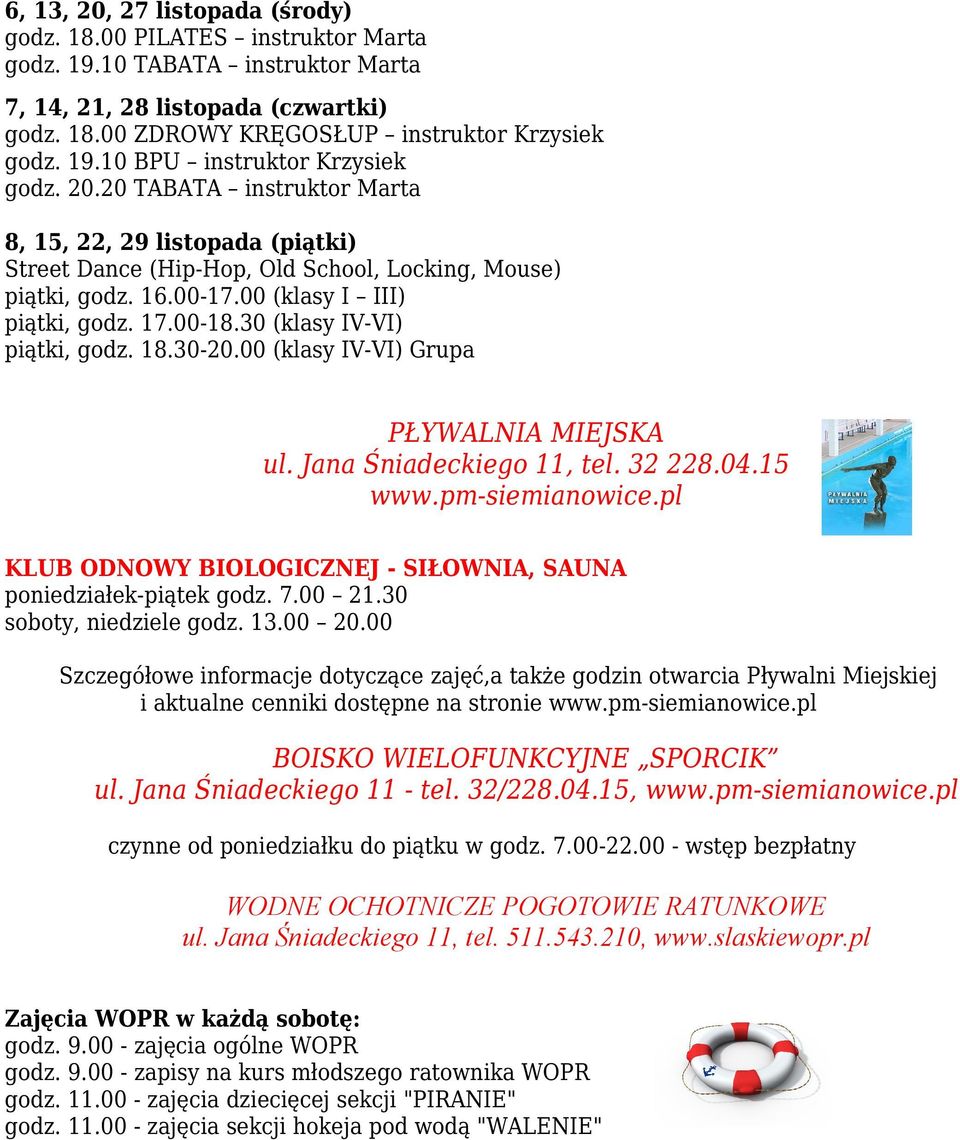 30 (klasy IV-VI) piątki, godz. 18.30-20.00 (klasy IV-VI) Grupa PŁYWALNIA MIEJSKA ul. Jana Śniadeckiego 11, tel. 32 228.04.15 www.pm-siemianowice.