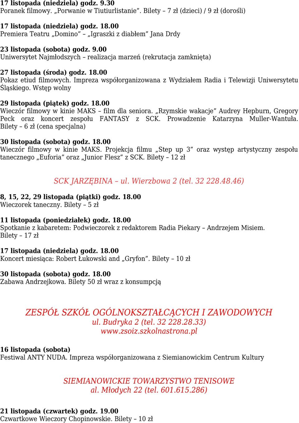 00 Pokaz etiud filmowych. Impreza współorganizowana z Wydziałem Radia i Telewizji Uniwersytetu Śląskiego. Wstęp wolny 29 listopada (piątek) godz. 18.00 Wieczór filmowy w kinie MAKS film dla seniora.