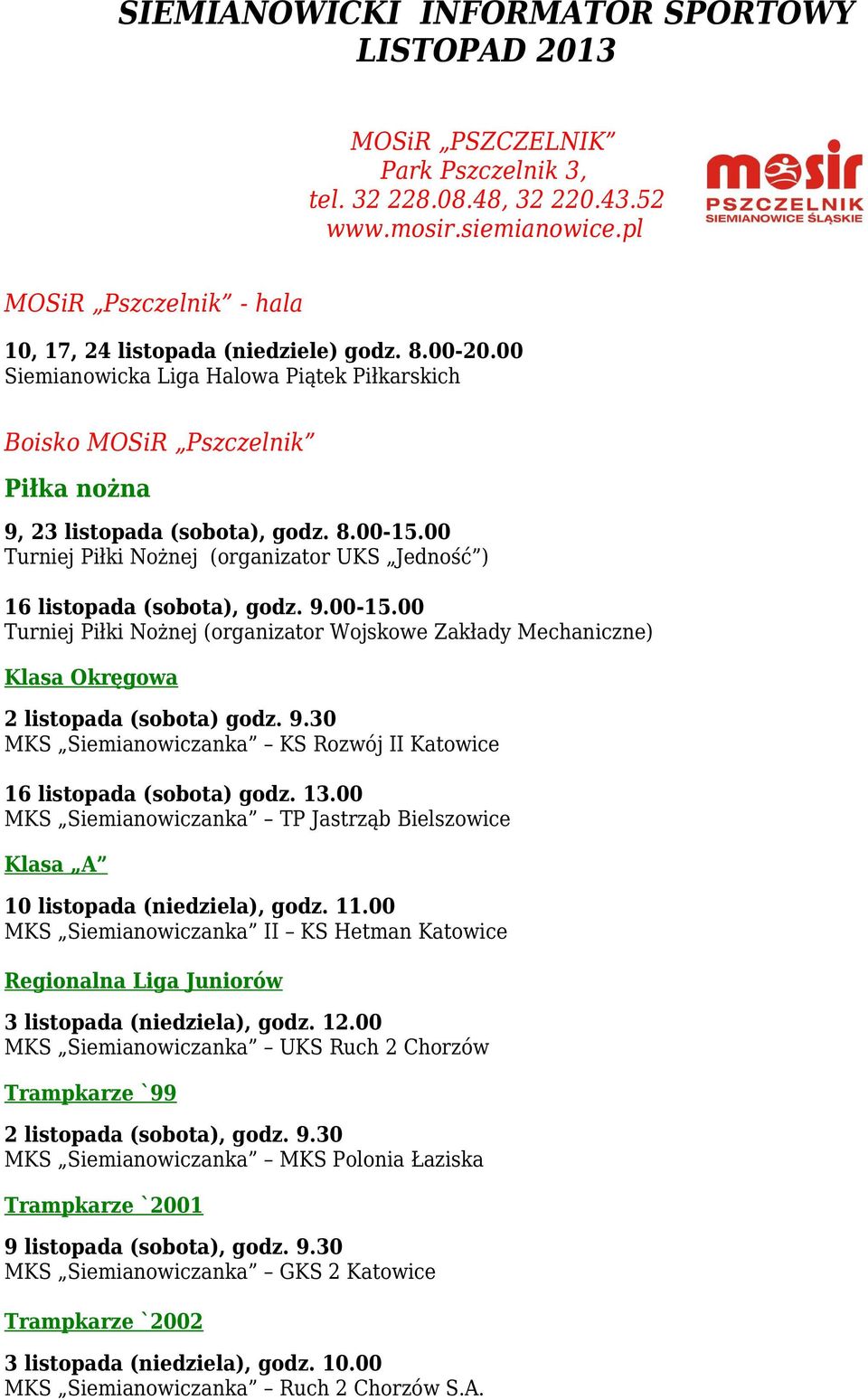 00 Turniej Piłki Nożnej (organizator UKS Jedność ) 16 listopada (sobota), godz. 9.00-15.00 Turniej Piłki Nożnej (organizator Wojskowe Zakłady Mechaniczne) Klasa Okręgowa 2 listopada (sobota) godz. 9.30 MKS Siemianowiczanka KS Rozwój II Katowice 16 listopada (sobota) godz.