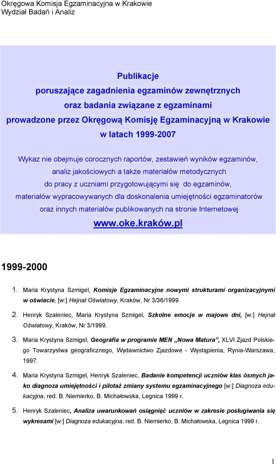 doskonalenia umiejętności egzaminatorów oraz innych materiałów publikowanych na stronie Internetowej www.oke.kraków.pl 1999-2000 1.
