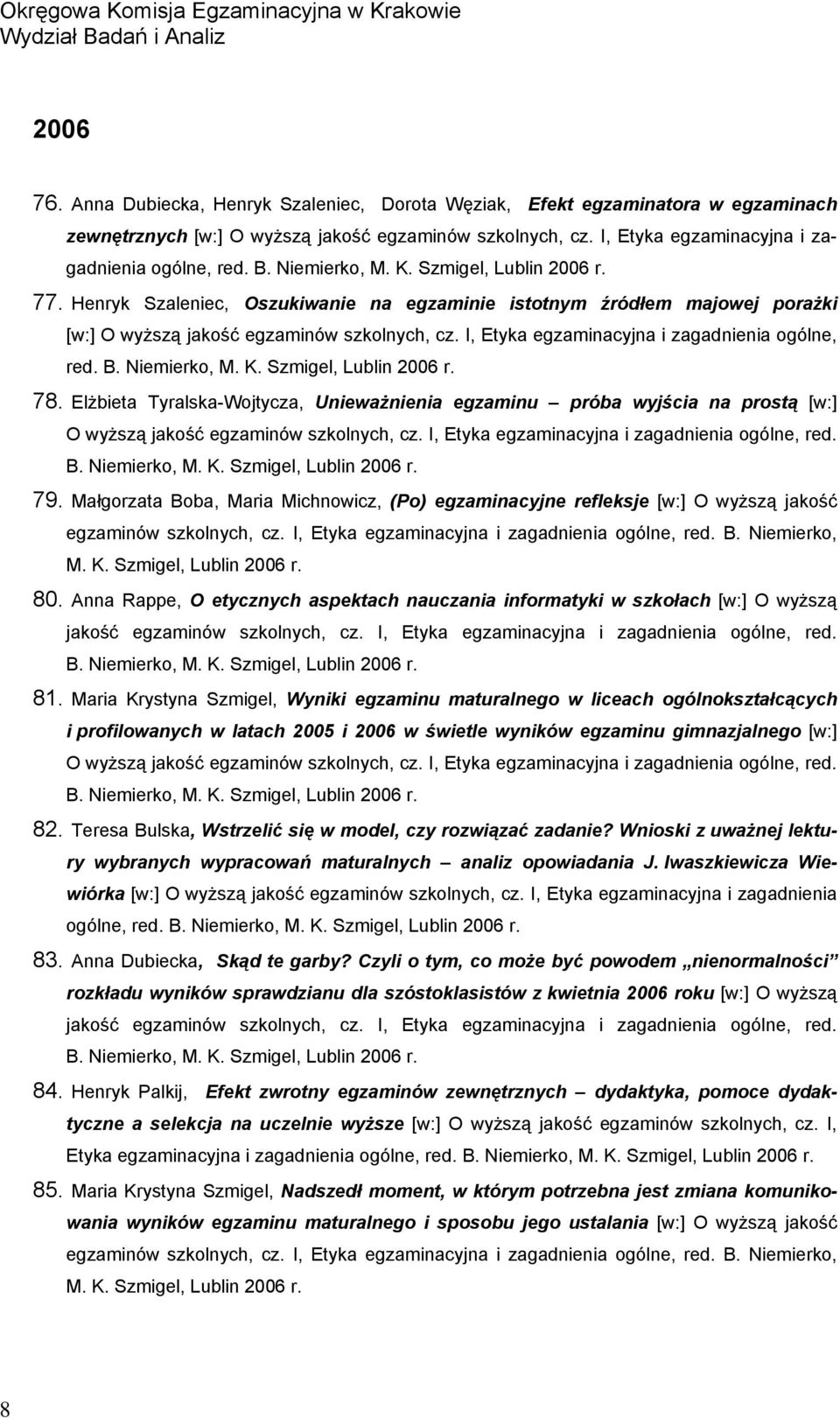I, Etyka egzaminacyjna i zagadnienia ogólne, red. B. Niemierko, M. K. Szmigel, Lublin 2006 r. 78.