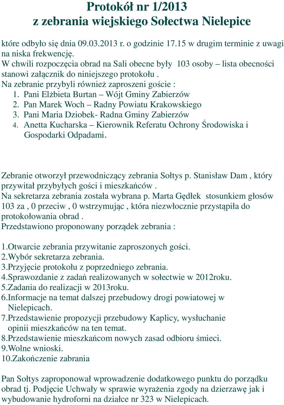 Pani Elżbieta Burtan Wójt Gminy Zabierzów 2. Pan Marek Woch Radny Powiatu Krakowskiego 3. Pani Maria Dziobek- Radna Gminy Zabierzów 4.