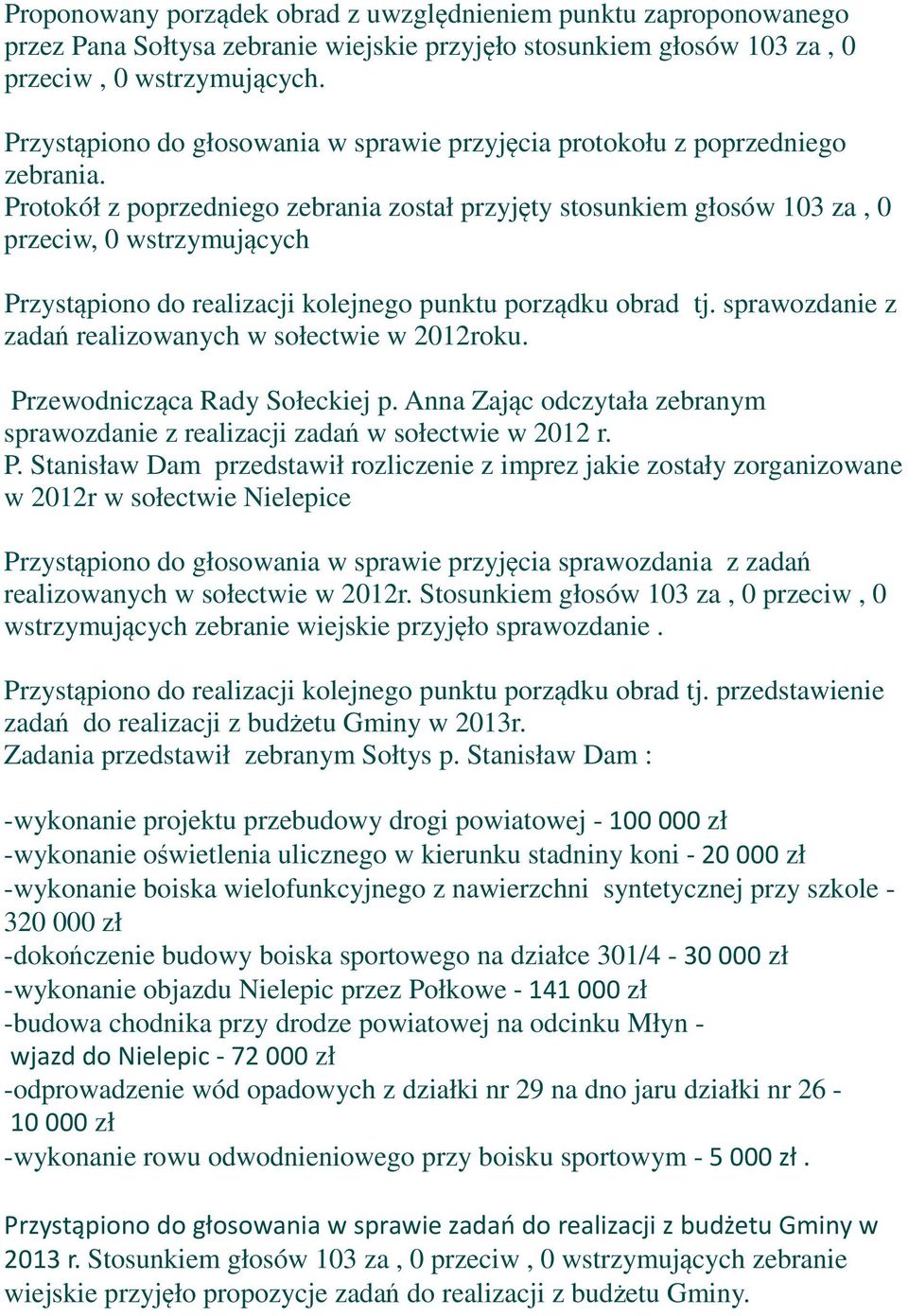 Protokół z poprzedniego zebrania został przyjęty stosunkiem głosów 103 za, 0 przeciw, 0 wstrzymujących Przystąpiono do realizacji kolejnego punktu porządku obrad tj.