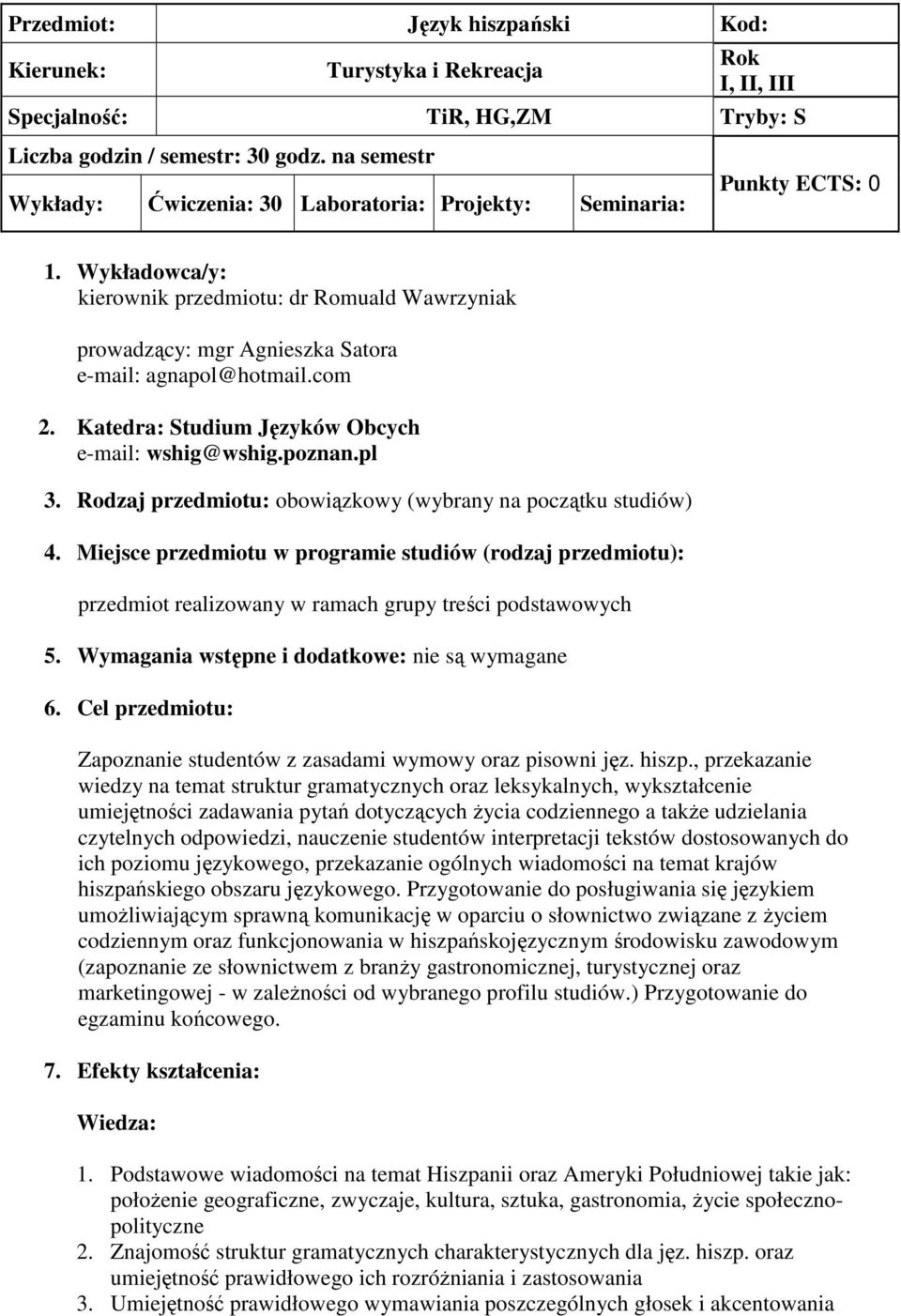 Wykładowca/y: kierownik przedmiotu: dr Romuald Wawrzyniak prowadzący: mgr Agnieszka Satora e-mail: agnapol@hotmail.com 2. Katedra: Studium Języków Obcych e-mail: wshig@wshig.poznan.pl 3.