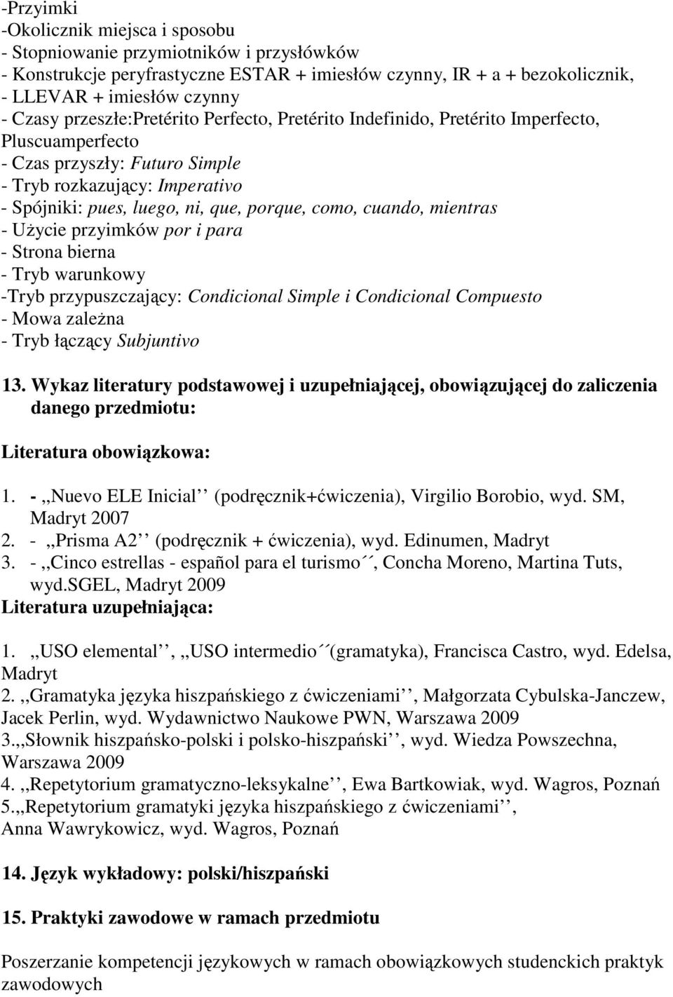 cuando, mientras - UŜycie przyimków por i para - Strona bierna - Tryb warunkowy -Tryb przypuszczający: Condicional Simple i Condicional Compuesto - Mowa zaleŝna - Tryb łączący Subjuntivo 13.