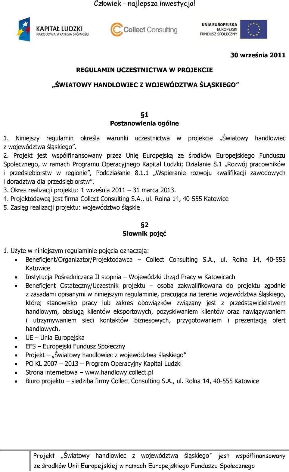 Projekt jest współfinansowany przez Unię Europejską ze środków Europejskiego Funduszu Społecznego, w ramach Programu Operacyjnego Kapitał Ludzki; Działanie 8.