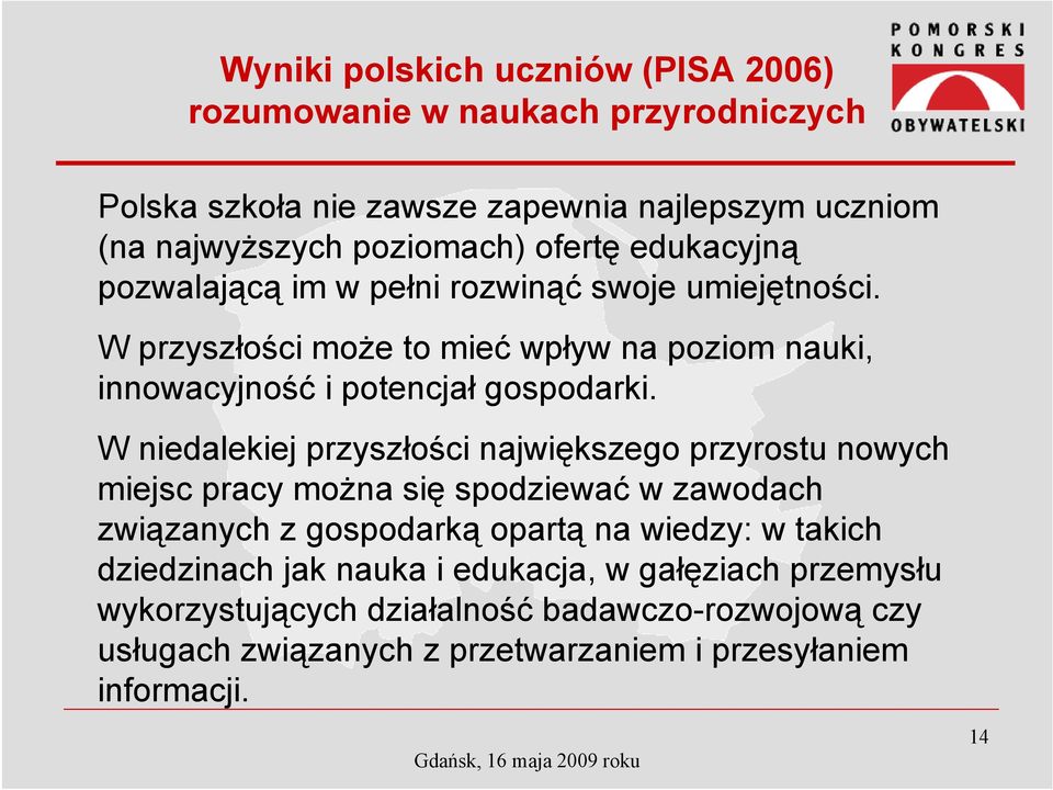 W niedalekiej przyszłości największego przyrostu nowych miejsc pracy można się spodziewać w zawodach związanych z gospodarką opartą na wiedzy: w takich