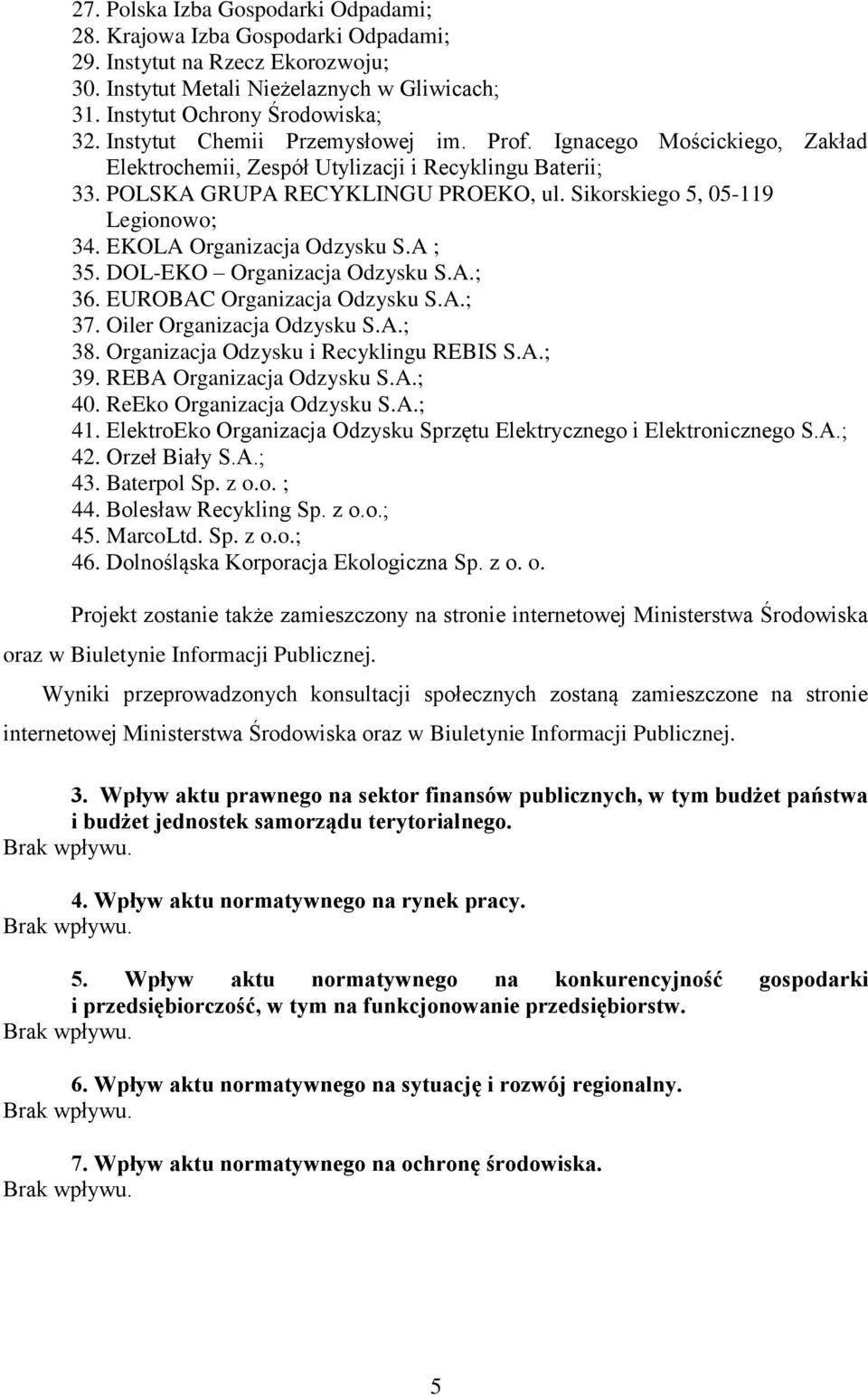 EKOLA Organizacja Odzysku S.A ; 35. DOL-EKO Organizacja Odzysku S.A.; 36. EUROBAC Organizacja Odzysku S.A.; 37. Oiler Organizacja Odzysku S.A.; 38. Organizacja Odzysku i Recyklingu REBIS S.A.; 39.