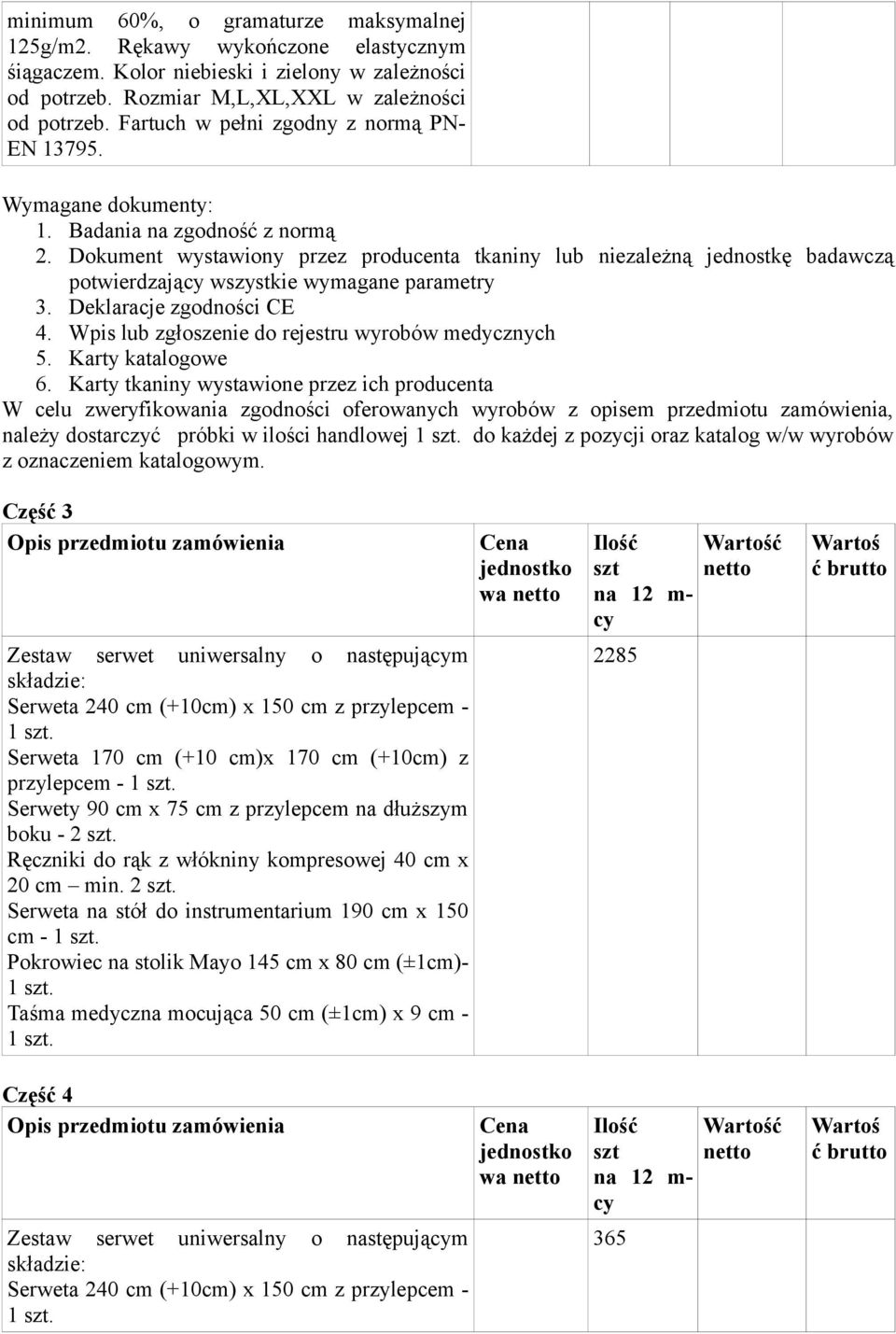Dokument wystawiony przez producenta tkaniny lub niezależną jednostkę badawczą potwierdzają wszystkie wymagane parametry 3. Deklaracje zgodności CE 4.