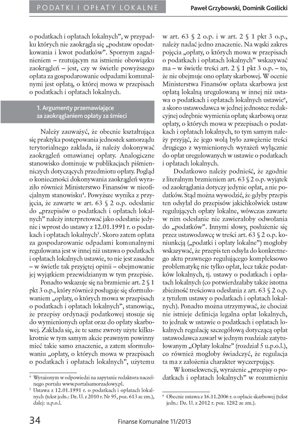 Argumenty przemawiające za zaokrąglaniem opłaty za śmieci Należy zauważyć, że obecnie kształtująca się praktyka postępowania jednostek samorządu terytorialnego zakłada, iż należy dokonywać zaokrągleń