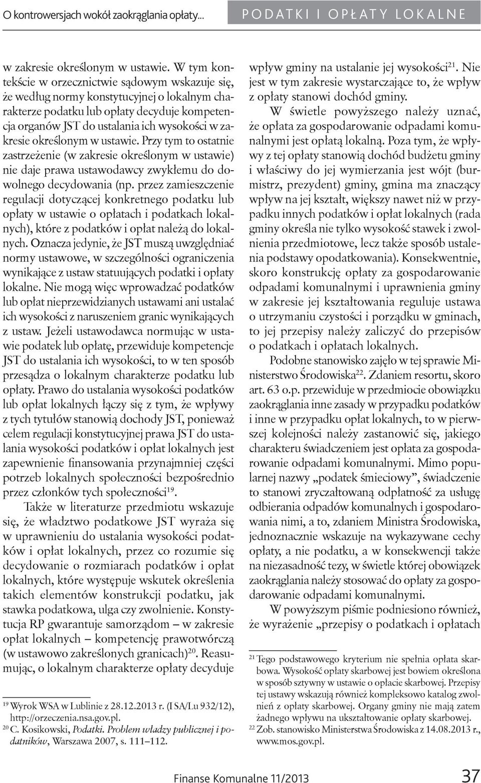 określonym w ustawie. Przy tym to ostatnie zastrzeżenie (w zakresie określonym w ustawie) nie daje prawa ustawodawcy zwykłemu do dowolnego decydowania (np.