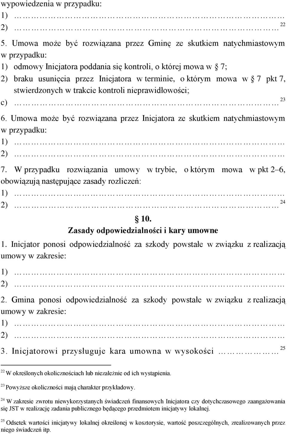 mowa w 7 pkt 7, stwierdzonych w trakcie kontroli nieprawidłowości; c) 23 6. Umowa może być rozwiązana przez Inicjatora ze skutkiem natychmiastowym w przypadku: 7.