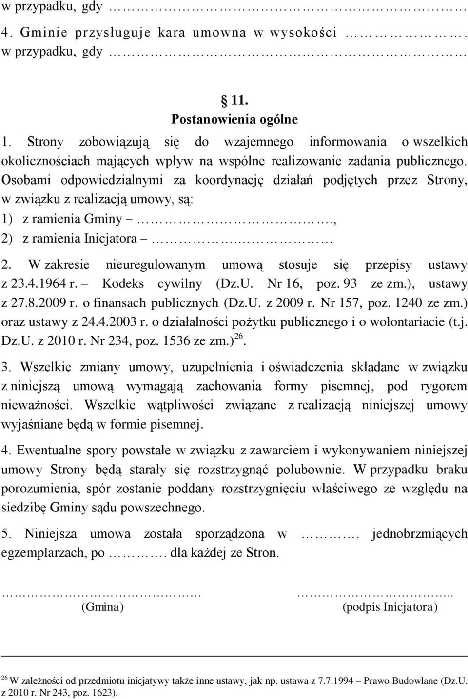 Osobami odpowiedzialnymi za koordynację działań podjętych przez Strony, w związku z realizacją umowy, są: 1) z ramienia Gminy., 2) z ramienia Inicjatora. 2. W zakresie nieuregulowanym umową stosuje się przepisy ustawy z 23.