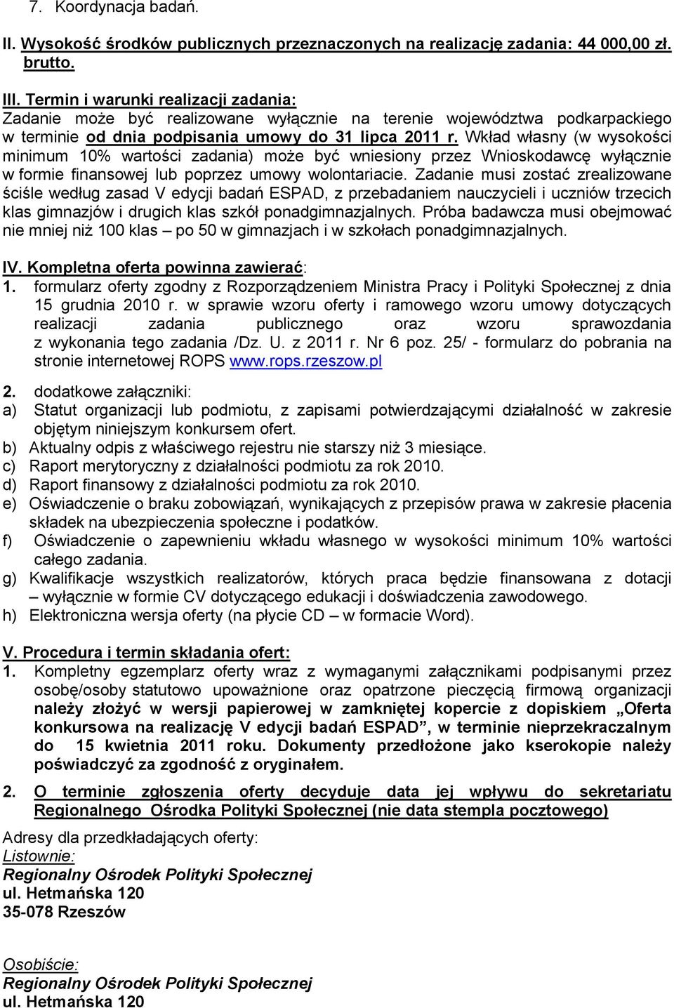 Wkład własny (w wysokości minimum % wartości zadania) może być wniesiony przez Wnioskodawcę wyłącznie w formie finansowej lub poprzez umowy wolontariacie.