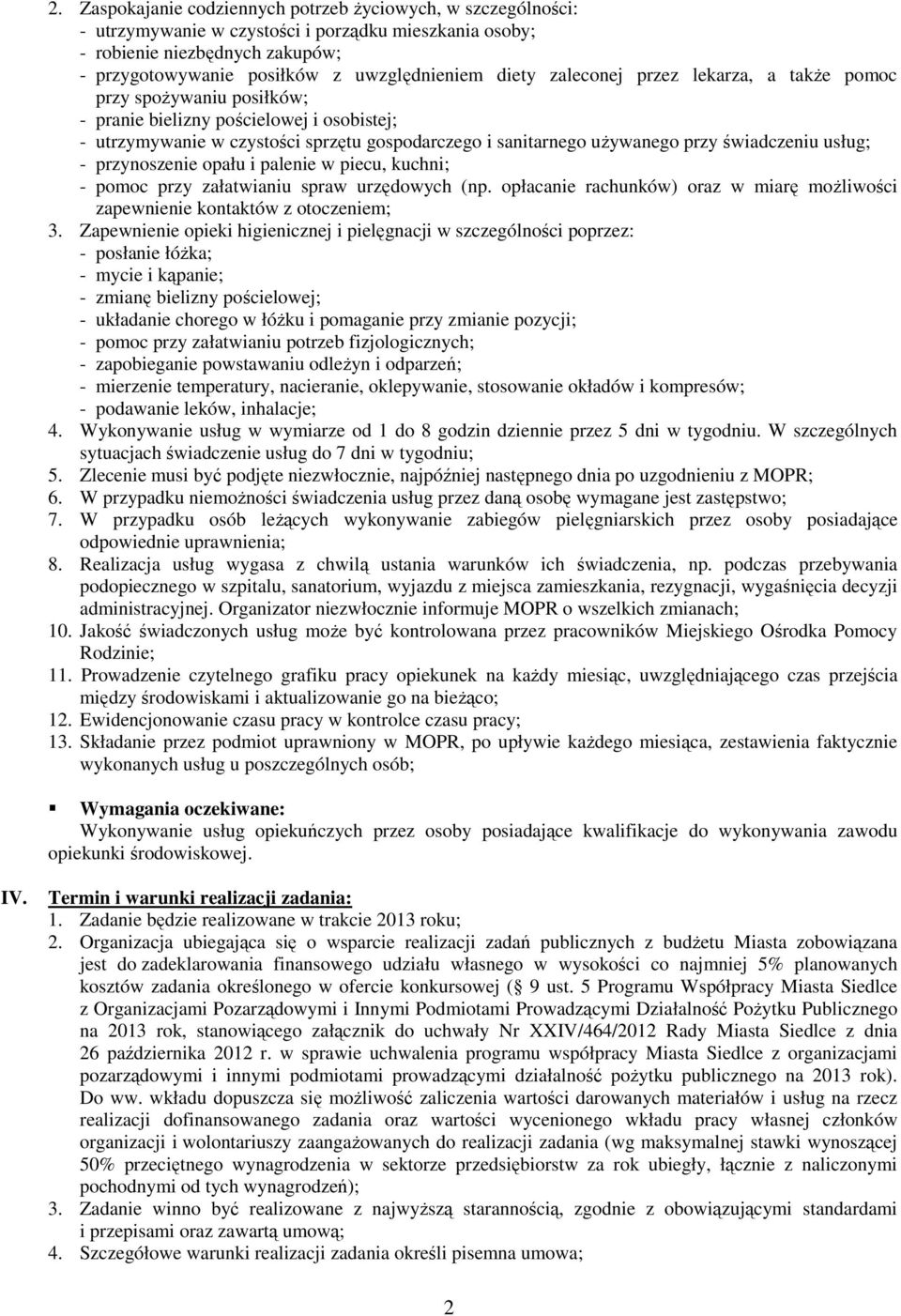 świadczeniu usług; - przynoszenie opału i palenie w piecu, kuchni; - pomoc przy załatwianiu spraw urzędowych (np. opłacanie rachunków) oraz w miarę możliwości zapewnienie kontaktów z otoczeniem; 3.
