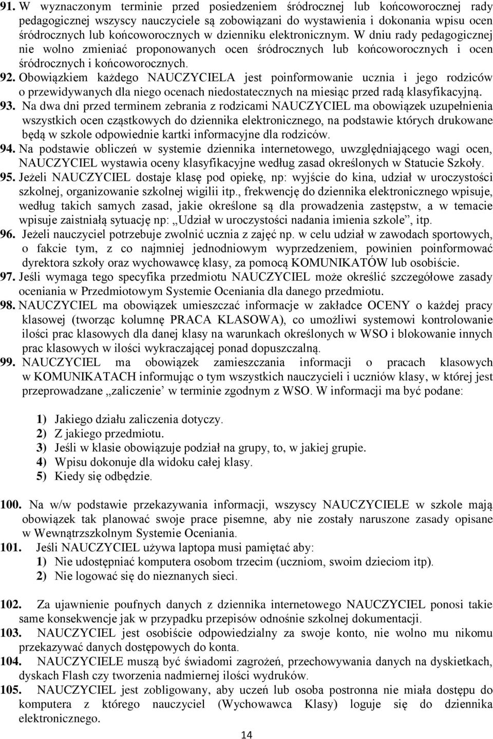 Obowiązkiem każdego NAUCZYCIELA jest poinformowanie ucznia i jego rodziców o przewidywanych dla niego ocenach niedostatecznych na miesiąc przed radą klasyfikacyjną. 93.