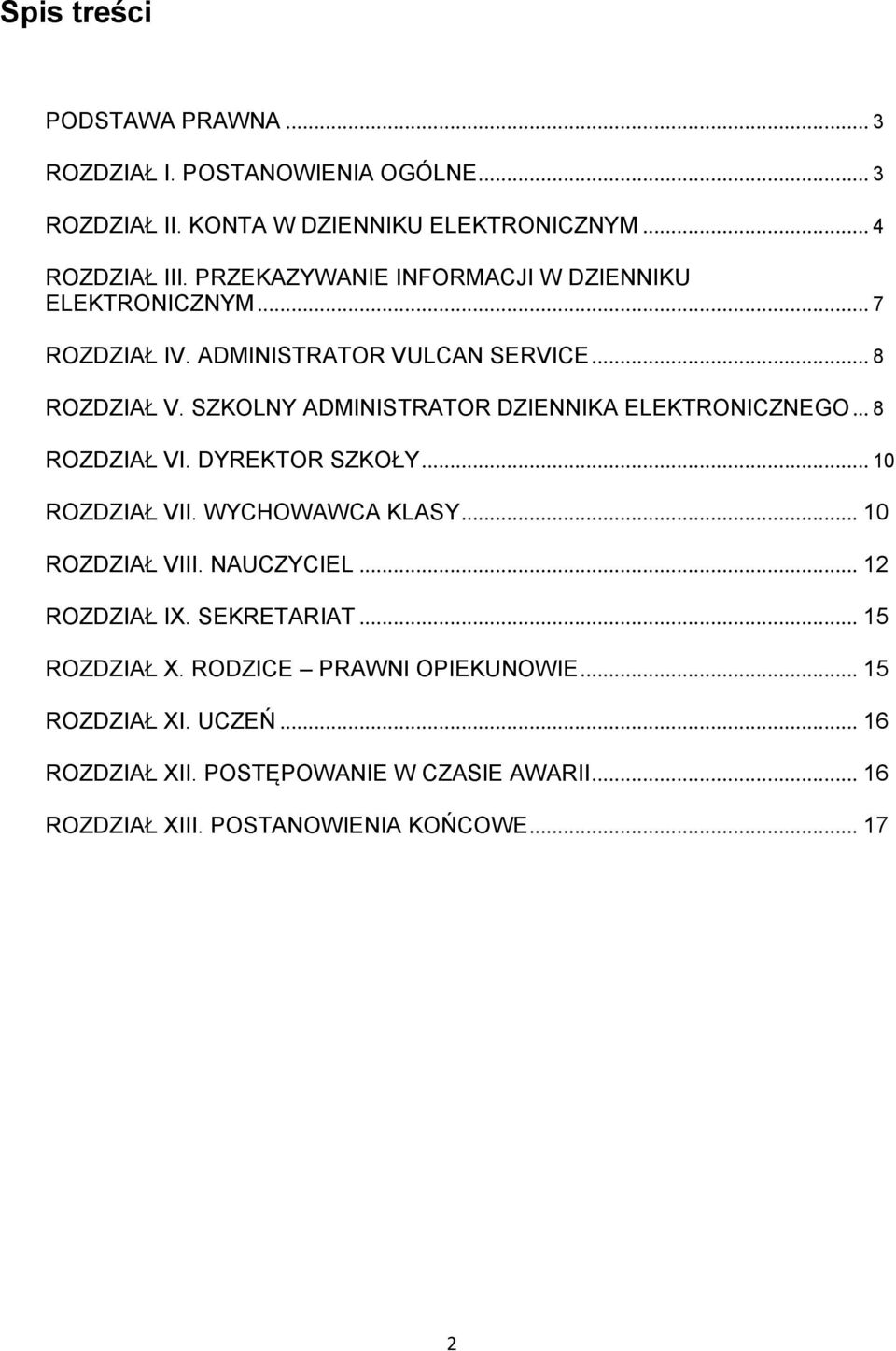 SZKOLNY ADMINISTRATOR DZIENNIKA ELEKTRONICZNEGO... 8 ROZDZIAŁ VI. DYREKTOR SZKOŁY... 10 ROZDZIAŁ VII. WYCHOWAWCA KLASY... 10 ROZDZIAŁ VIII. NAUCZYCIEL.