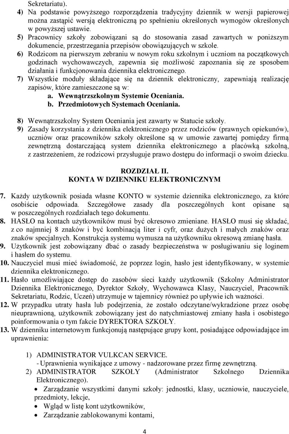 6) Rodzicom na pierwszym zebraniu w nowym roku szkolnym i uczniom na początkowych godzinach wychowawczych, zapewnia się możliwość zapoznania się ze sposobem działania i funkcjonowania dziennika