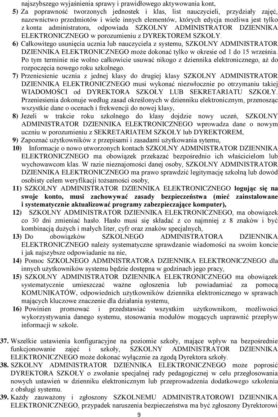 6) Całkowitego usunięcia ucznia lub nauczyciela z systemu, SZKOLNY ADMINISTRATOR DZIENNIKA ELEKTRONICZNEGO może dokonać tylko w okresie od 1 do 15 września.