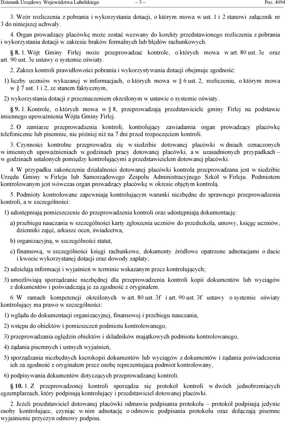 Organ prowadzący placówkę może zostać wezwany do korekty przedstawionego rozliczenia z pobrania i wykorzystania dotacji w zakresie braków formalnych lub błędów rachunkowych. 8. 1.