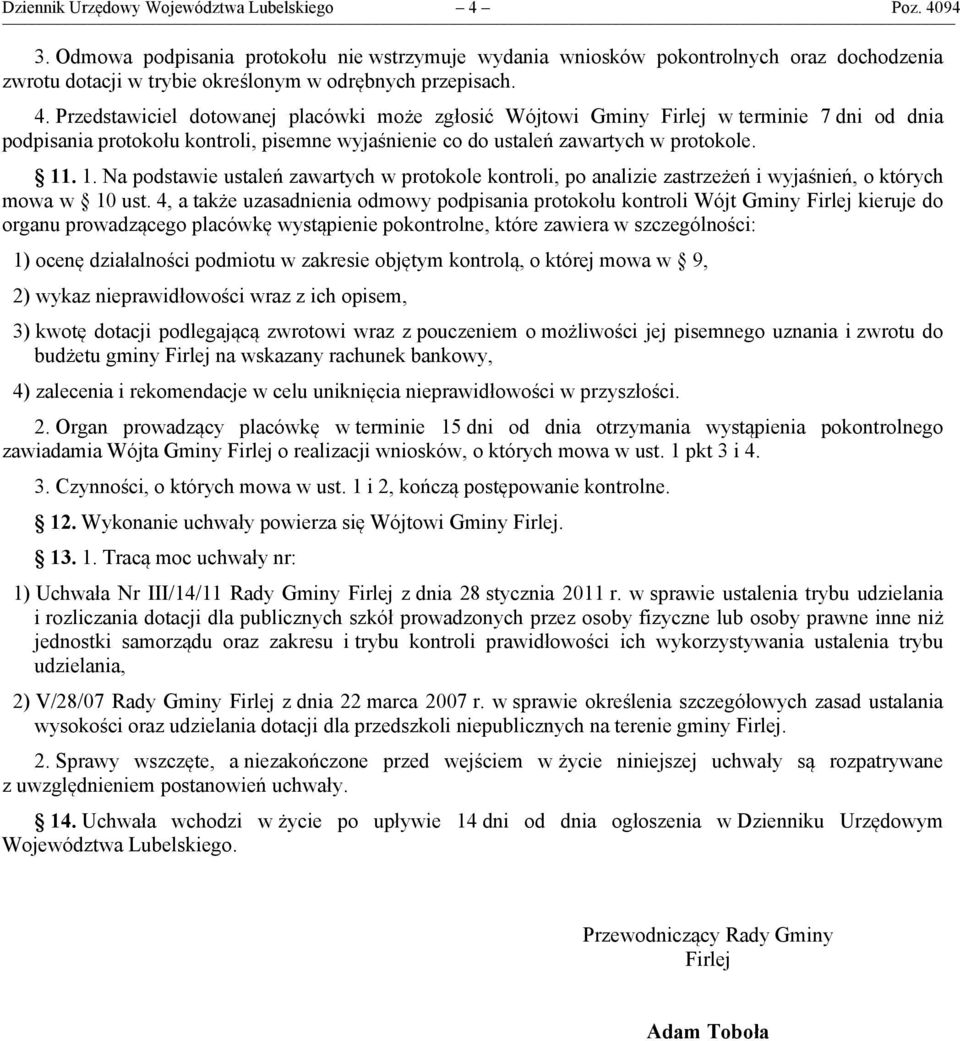 Przedstawiciel dotowanej placówki może zgłosić Wójtowi Gminy Firlej w terminie 7 dni od dnia podpisania protokołu kontroli, pisemne wyjaśnienie co do ustaleń zawartych w protokole. 11