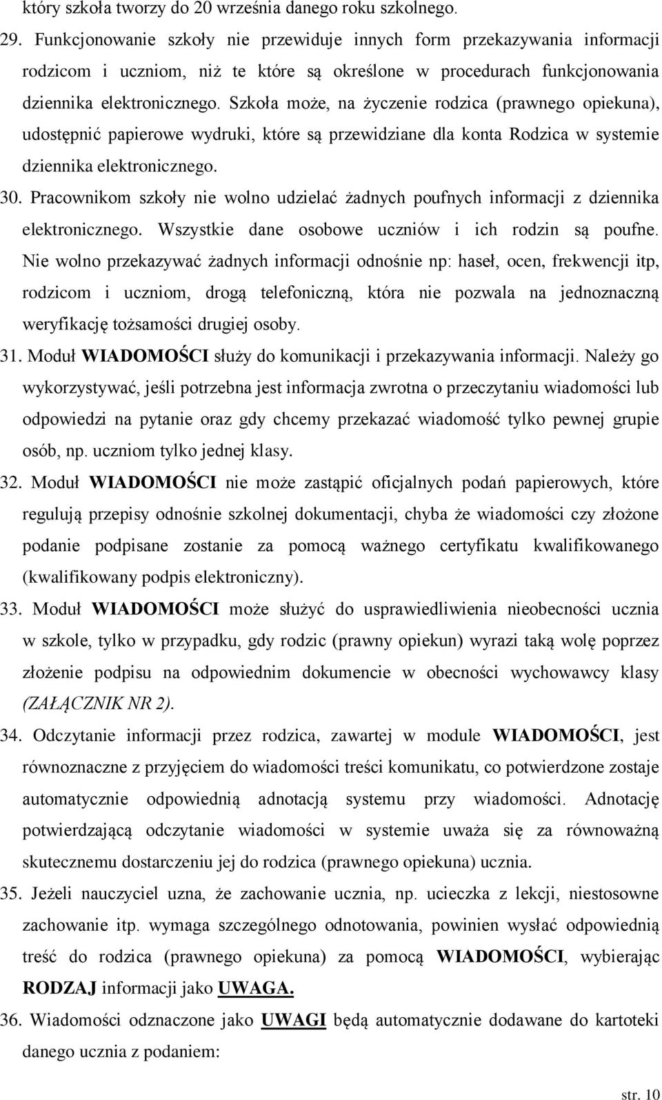 Szkoła może, na życzenie rodzica (prawnego opiekuna), udostępnić papierowe wydruki, które są przewidziane dla konta Rodzica w systemie dziennika elektronicznego. 30.