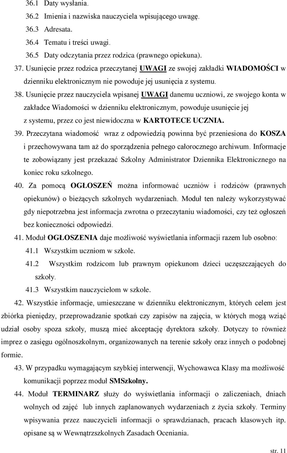 Usunięcie przez nauczyciela wpisanej UWAGI danemu uczniowi, ze swojego konta w zakładce Wiadomości w dzienniku elektronicznym, powoduje usunięcie jej z systemu, przez co jest niewidoczna w KARTOTECE