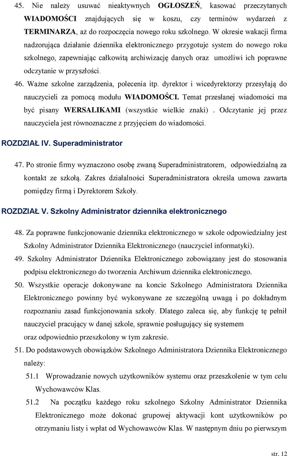 przyszłości. 46. Ważne szkolne zarządzenia, polecenia itp. dyrektor i wicedyrektorzy przesyłają do nauczycieli za pomocą modułu WIADOMOŚCI.