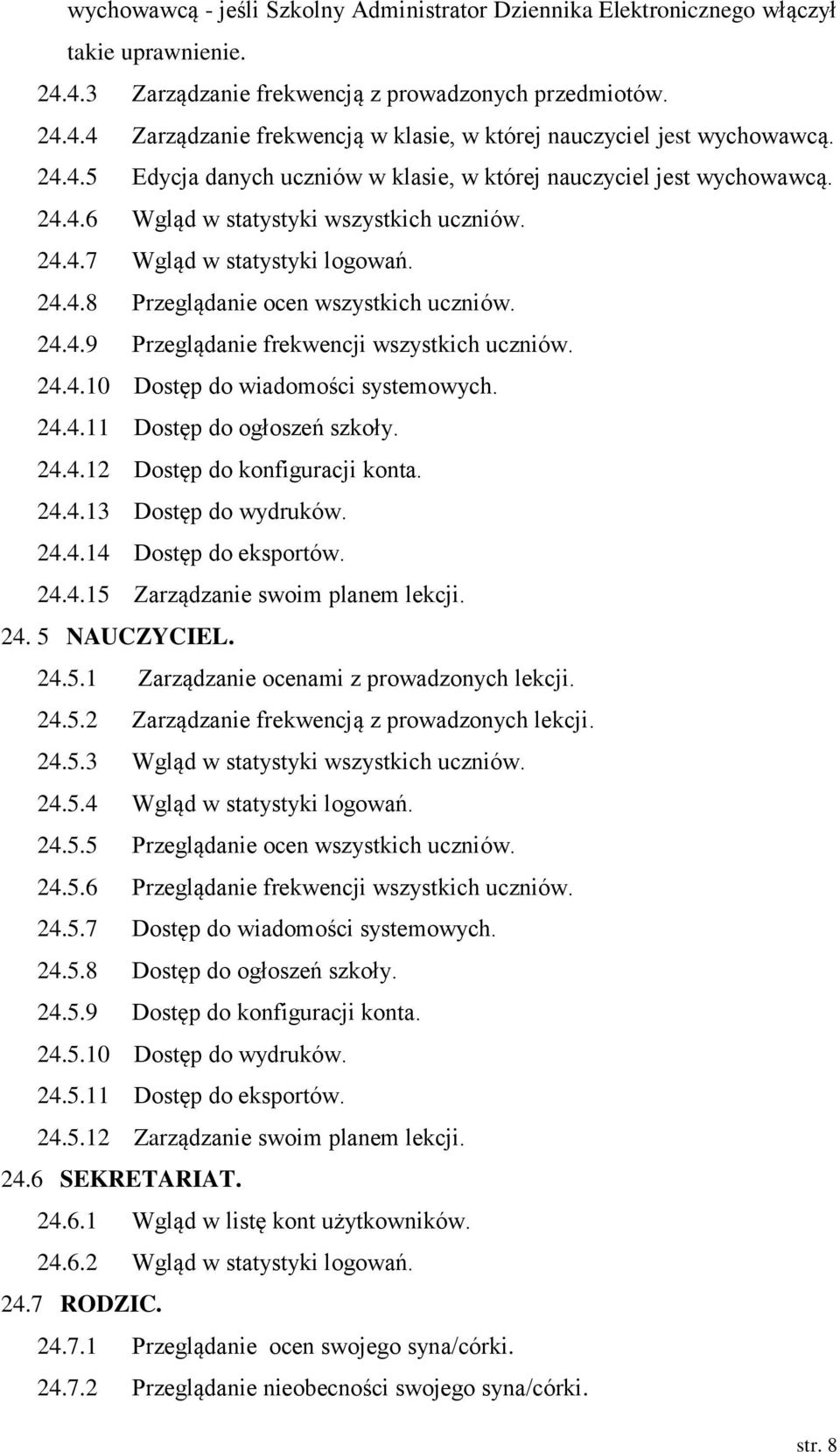 24.4.9 Przeglądanie frekwencji wszystkich uczniów. 24.4.10 Dostęp do wiadomości systemowych. 24.4.11 Dostęp do ogłoszeń szkoły. 24.4.12 Dostęp do konfiguracji konta. 24.4.13 Dostęp do wydruków. 24.4.14 Dostęp do eksportów.