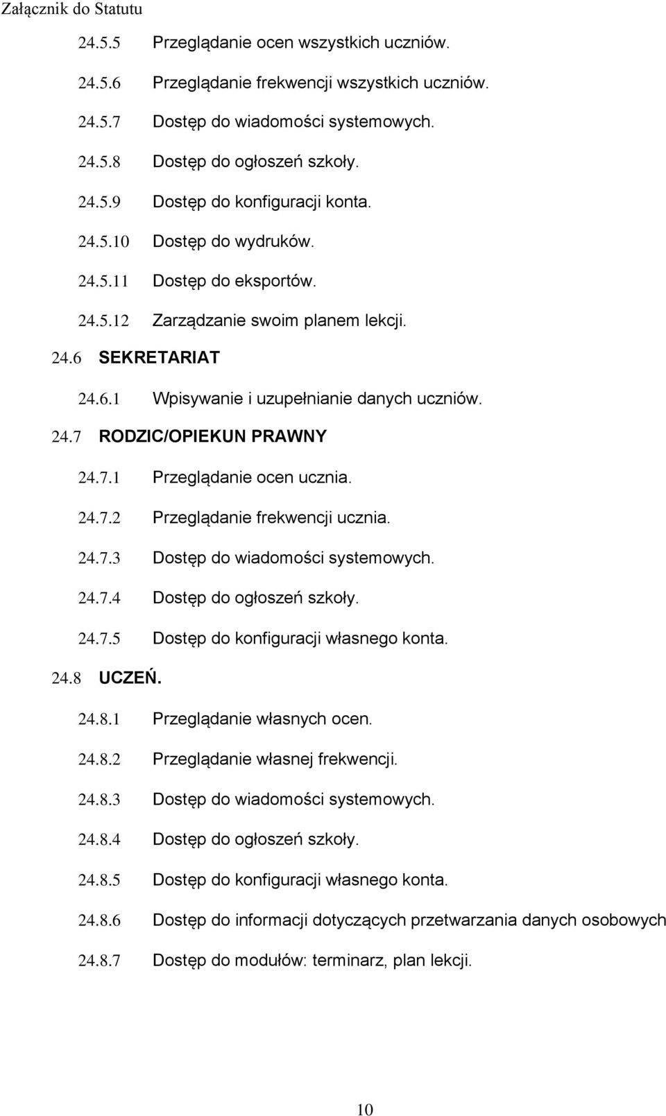 24.7.2 Przeglądanie frekwencji ucznia. 24.7.3 Dostęp do wiadomości systemowych. 24.7.4 Dostęp do ogłoszeń szkoły. 24.7.5 Dostęp do konfiguracji własnego konta. 24.8 UCZEŃ. 24.8.1 Przeglądanie własnych ocen.