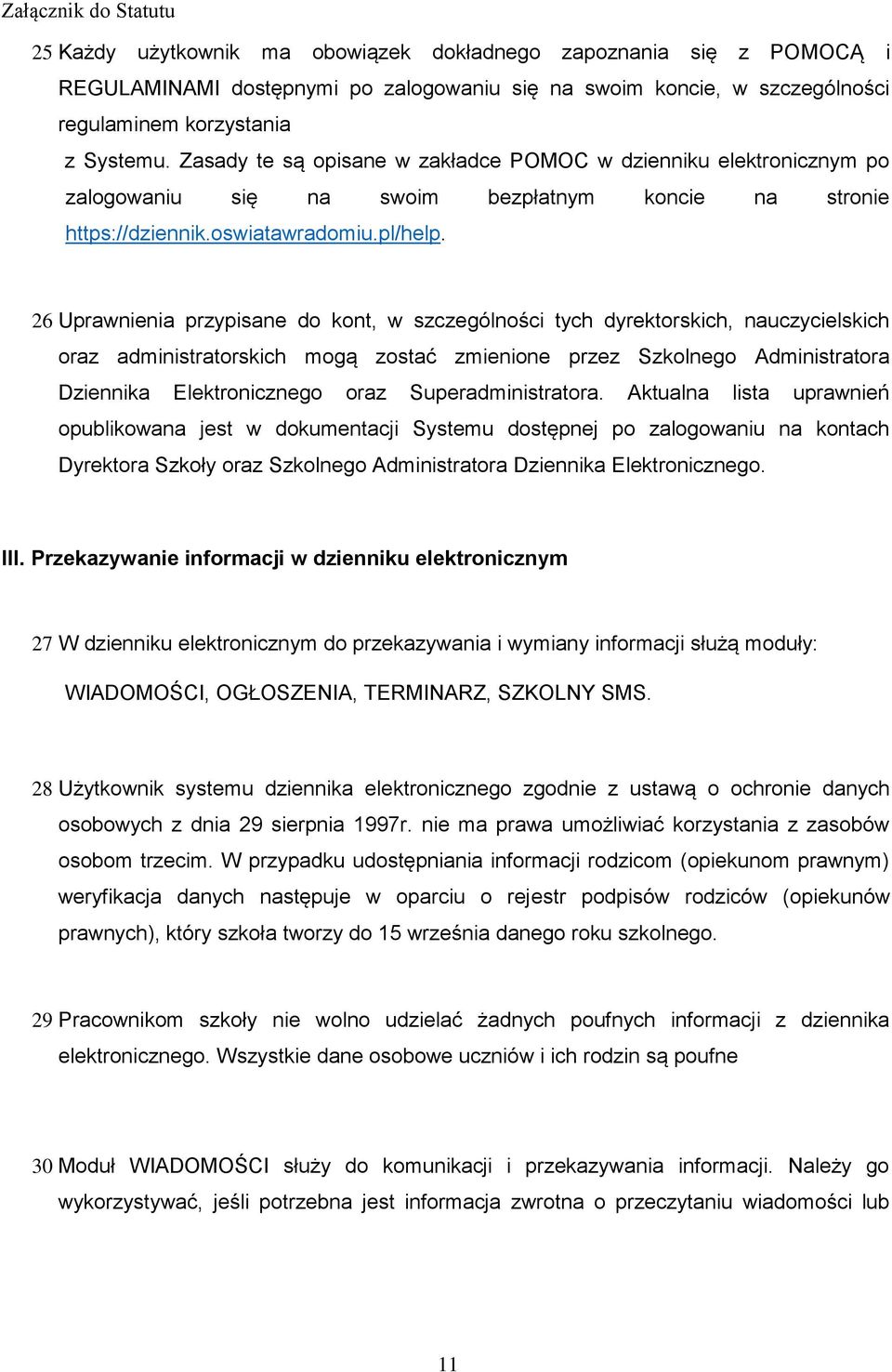 26 Uprawnienia przypisane do kont, w szczególności tych dyrektorskich, nauczycielskich oraz administratorskich mogą zostać zmienione przez Szkolnego Administratora Dziennika Elektronicznego oraz