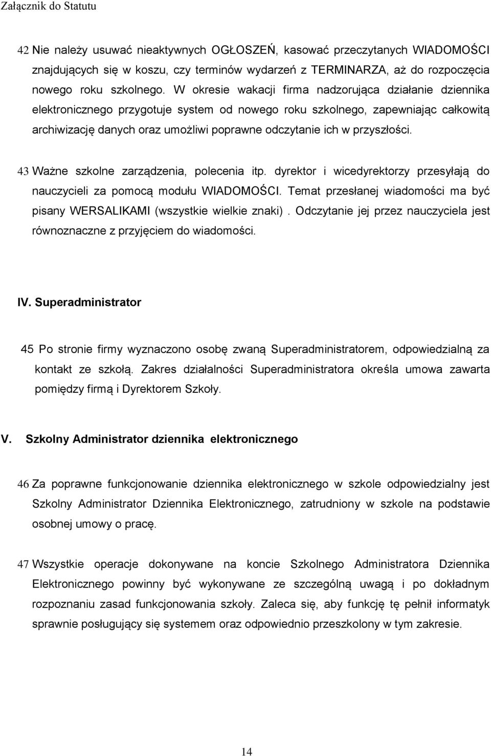 przyszłości. 43 Ważne szkolne zarządzenia, polecenia itp. dyrektor i wicedyrektorzy przesyłają do nauczycieli za pomocą modułu WIADOMOŚCI.