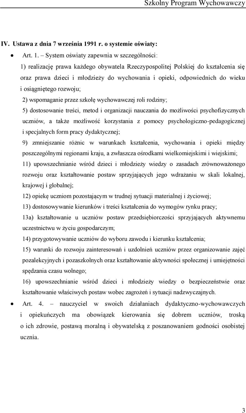 System oświaty zapewnia w szczególności: 1) realizację prawa każdego obywatela Rzeczypospolitej Polskiej do kształcenia się oraz prawa dzieci i młodzieży do wychowania i opieki, odpowiednich do wieku