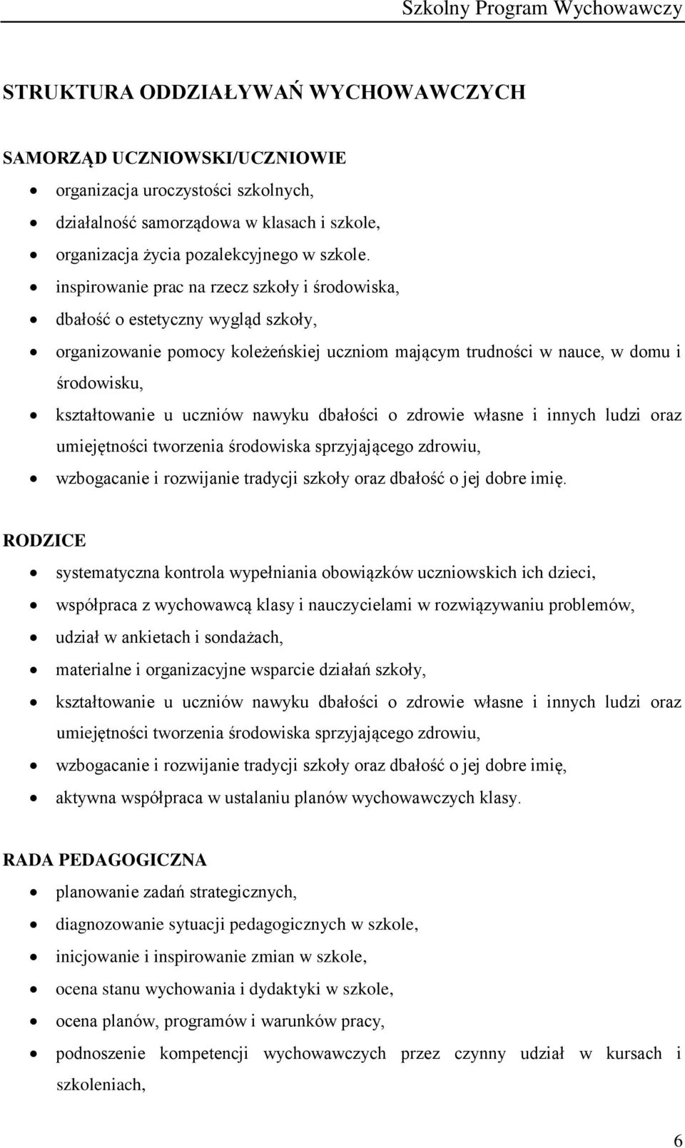 nawyku dbałości o zdrowie własne i innych ludzi oraz umiejętności tworzenia środowiska sprzyjającego zdrowiu, wzbogacanie i rozwijanie tradycji szkoły oraz dbałość o jej dobre imię.