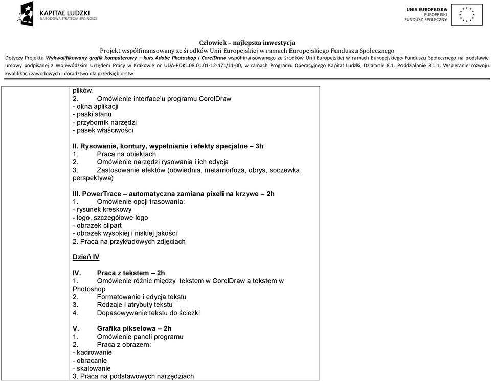 PowerTrace automatyczna zamiana pixeli na krzywe 2h 1. Omówienie opcji trasowania: - rysunek kreskowy - logo, szczegółowe logo - obrazek clipart - obrazek wysokiej i niskiej jakości 2.
