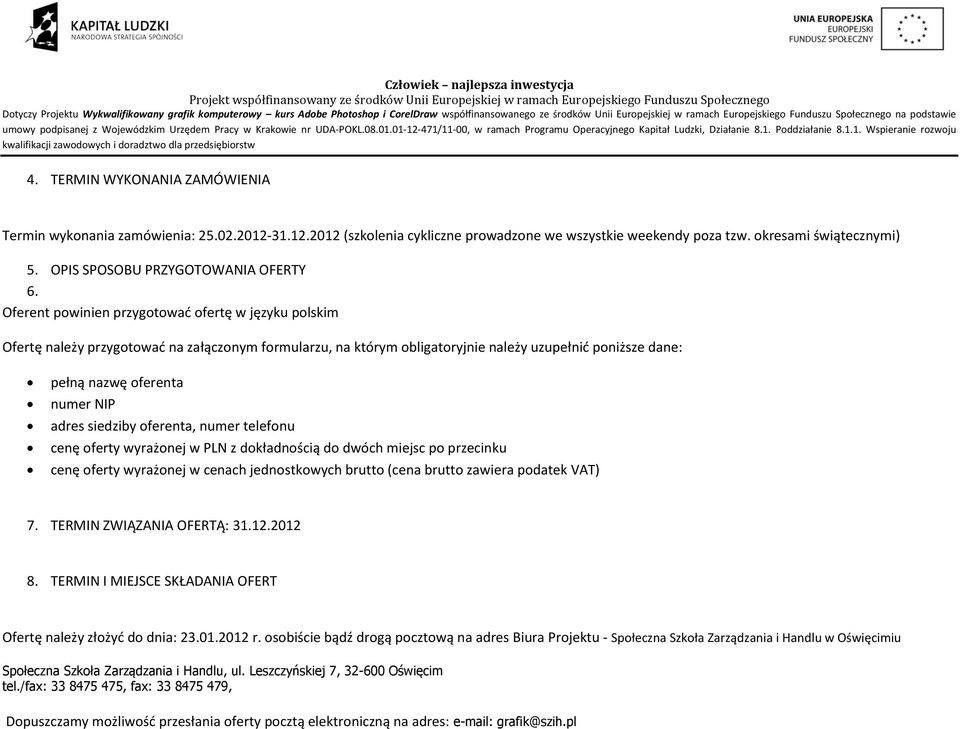 Oferent powinien przygotować ofertę w języku polskim Ofertę należy przygotować na załączonym formularzu, na którym obligatoryjnie należy uzupełnić poniższe dane: pełną nazwę oferenta numer NIP adres