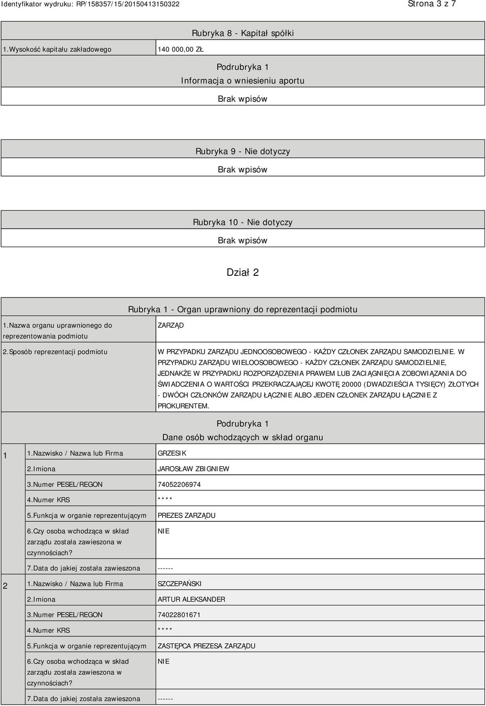 1.Nazwa organu uprawnionego do reprezentowania podmiotu 2.Sposób reprezentacji podmiotu ZARZĄD W PRZYPADKU ZARZĄDU JEDNOOSOBOWEGO - KAŻDY CZŁONEK ZARZĄDU SAMODZIEL.