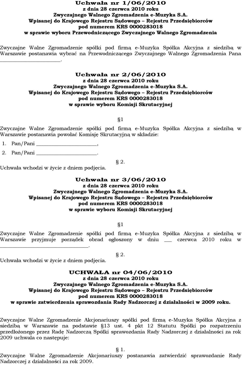 Uchwała nr 2/06/2010 w sprawie wyboru Komisji Skrutacyjnej 1 Zwyczajne Walne Zgromadzenie spółki pod firmą e-muzyka Spółka Akcyjna z siedzibą w Warszawie postanawia powołać Komisję Skrutacyjną w