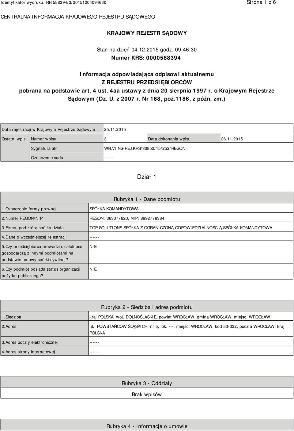 o Krajowym Rejestrze Sądowym (Dz. U. z 2007 r. Nr 168, poz.1186, z późn. zm.) Data rejestracji w Krajowym Rejestrze Sądowym 25.11.2015 Ostatni wpis Numer wpisu 3 Data dokonania wpisu 26.11.2015 Sygnatura akt WR.